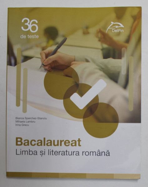 BACALAUREAT , LIMBA SI LITERATURA ROMANA , 36 DE TESTE de BIANCA SPERCHEZ - STANCIU ..IRINA GRECU , 2017
