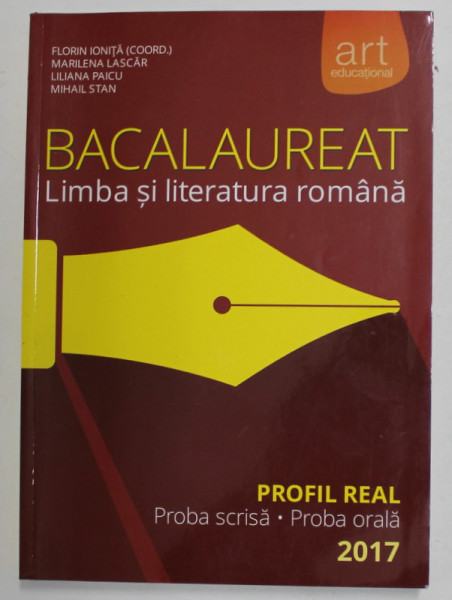 BACALAUREAT - LIMBA SI LITERATURA ROMANA - PROFIL UMAN - PROBA SCRISA , PROBA ORALA , coordonator FLORIN IONITA , 2017