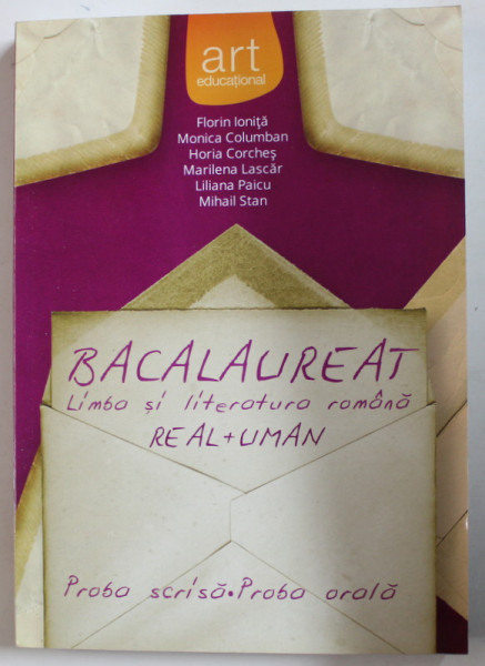 BACALAUREAT LIMBA SI LITERATURA ROMANA , REAL + UMAN , PROBA SCRISA , PROBA ORALA de FLORIN IONITA ..MIHAIL STAN , 2014