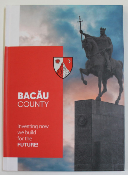 BACAU COUNTY -  INVESTING NOW WE BUILD FOR THE FUTURE!, ALBUM DE PREZENTARE , 2017