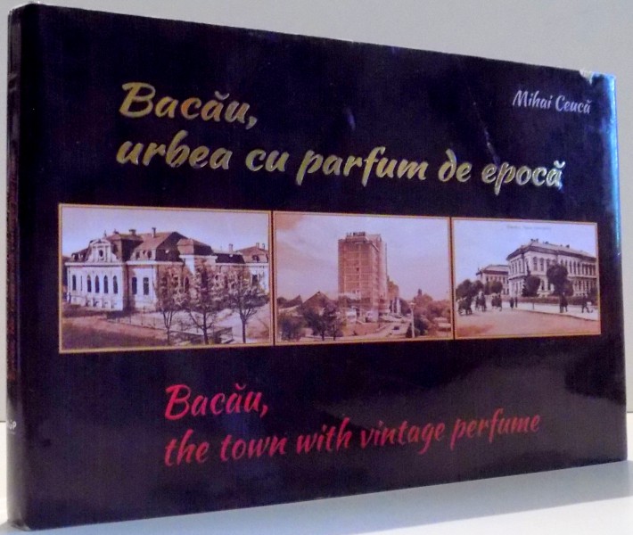 BACAU, URBEA CU PARFUM DE EPOCA de MIHAI CEUCA , 2016