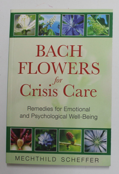 BACH FLOWERS FOR CRISIS CARE - REMEDIES FOR EMOTIONAL AND PSYCHOLOGICAL WELL - BEING by MECHTHILD SCHEFFER , 2009