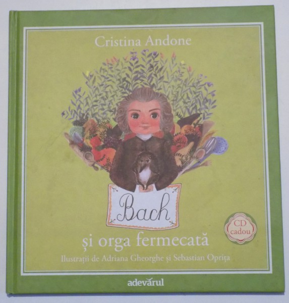 BACH SI ORGA FERMECATA de CRISTINA ANDONE , ilustratii de ADRIANA GHEORGHE si SEBASTIAN OPRITA , 2011 *NU CONTINE CD