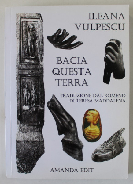 BACIA QUESTA TERRA ( SARUTA PAMANTUL ACESTA ) di ILEANA VULPESCU , TEXT IN LIMBA ITALIANA , 2015