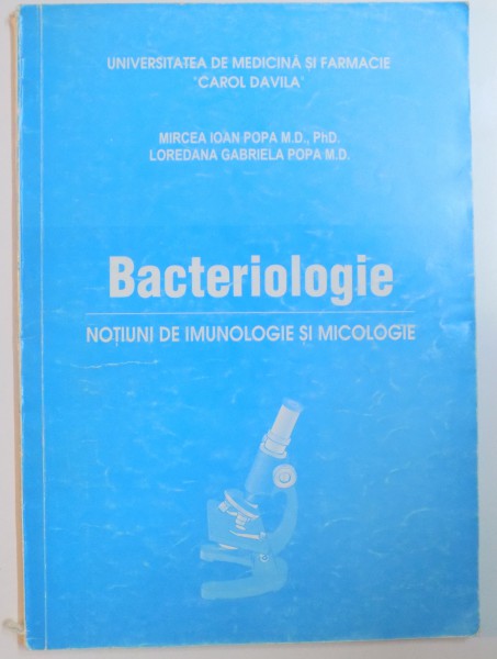BACTERIOLOGIE , NOTIUNI DE IMUNOLOGIE SI MICROLOGIE de MIRCEA IOAN POPA , LOREDANA GABRIELA POPA , 2002