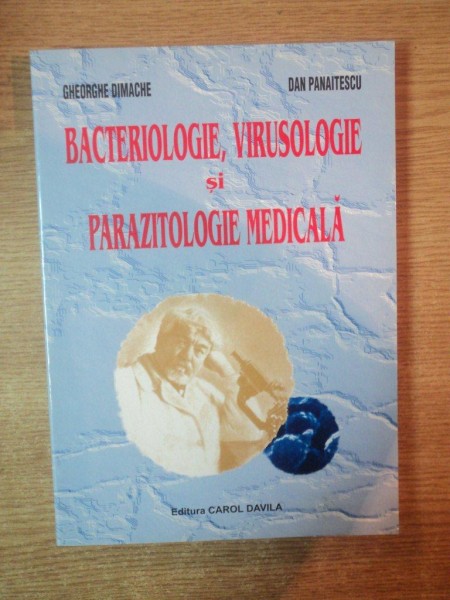 BACTERIOLOGIE , VIRUSOLOGIE SI PARAZITOLOGIE MEDICALA de GHEORGHE DIMACHE  , DAN PANAITESCU  , Bucuresti 2004