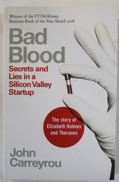 BAD BLOOD , SECRETS AND LIES IN A SILICON VALLEY STARUP by JOHN CARREYROU , 2019