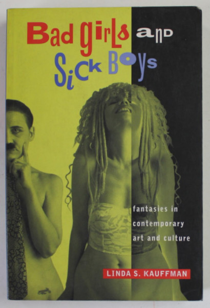 BAD GIRLS AND SICK BOYS by LINDA S. KAUFFMAN , FANTASIES IN CONTEMPORARY ART AND CULTURE , 1998 , PREZINTA PETE SI URME DE UZURA