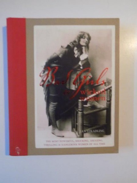 BAD GIRLS&WICKED WOMAN, THE MOST POWERFUL,SHOCKING,AMAZING,THRILLING&DANGEROUS WOMEN OF ALL TIME 2008 de JAN STRADLING