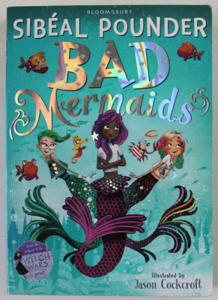 BAD MERMAIDS by SIBEAL POUNDER , illustrated by JASON COCKCROFT , 2017