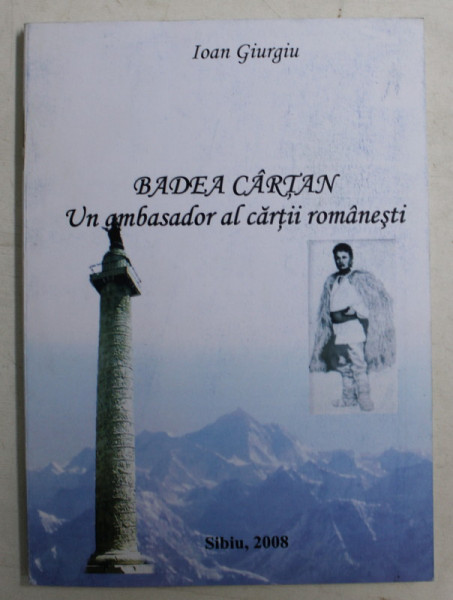 BADEA CARTAN , UN AMBASADOR AL CARTII ROMNAESTI de IOAN GIURGIU , 2008 *DEDICATIE