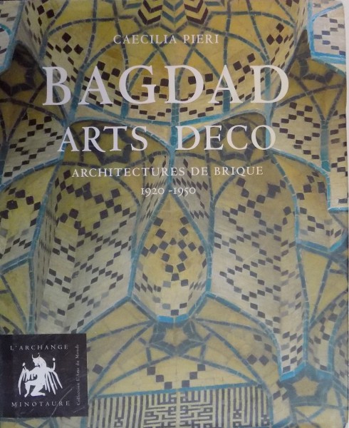 BAGDAD , ARTS DECO , ARHITECTURES DE BRIQUE 1920 - 1950 par CAECILIA PIERI , 2007