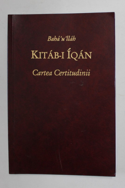 BAHA ' U 'LLAH - KITAB- I IQAN - CARTEA CERTITUDINII , 2009