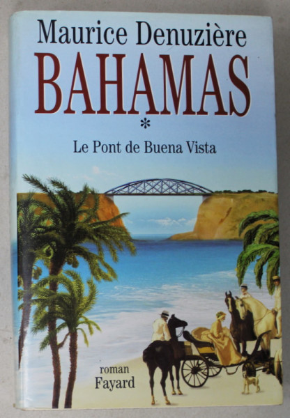 BAHAMAS , LE PONT DE BUENA VISTA ,  roman par MAURICE DENUZIERE , 2003 , DEDICATIE  CATRE LUCIAN BOIA *