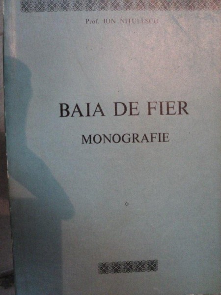 BAIA DE FIER  MONOGRAFIE- ION NITULESCU, BUC. 1972