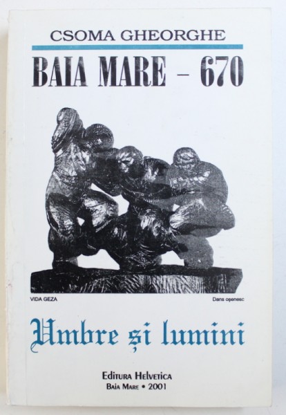 BAIA MARE-670 UMBRE SI LUMINI de CSOMA GHEORGHE , 2001
