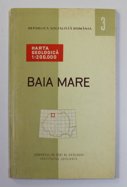 BAIA MARE - HARTA GEOLOGICA , SCARA  1: 200.000, nota explicativa de N. GHERASI si G. BOMBITA , TEXT IN ROMANA SI FRANCEZA , TIPARIT FATA / VERSO , 1967