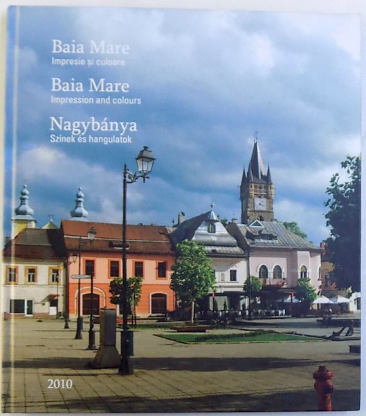 BAIA MARE  - IMPRESIE SI CULOARE ( EDITIE IN ROMANA  - ENGLEZA - MAGHIARA ) de PINTER ZSOLT , 2010