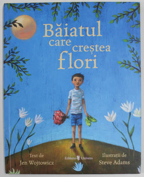 BAIATUL CARE CRESTEA FLORI de JEN WOJTOWICZ , ilustratii de STEVE ADAMS , 2021