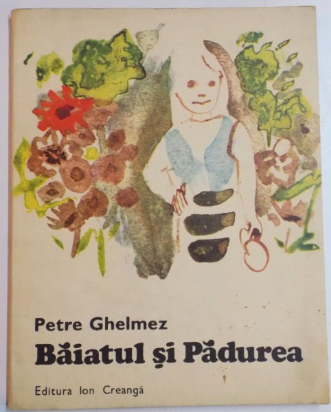 BAIATUL SI PADUREA de PETRE GHELMEZ , ILUSTRATII de CONSTANTINBACIU , 1986