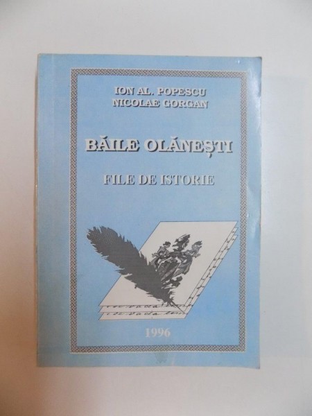 BAILE OLANESTI FILE DE ISTORIE de ION AL POPESCU , NICOLAE GORGAN ,  1996