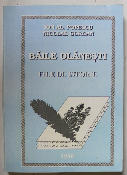 BAILE OLANESTI , FILE DE ISTORIE de ION AL. POPESCU si NICOLAE GORGAN , 1996 , DEDICATIE *