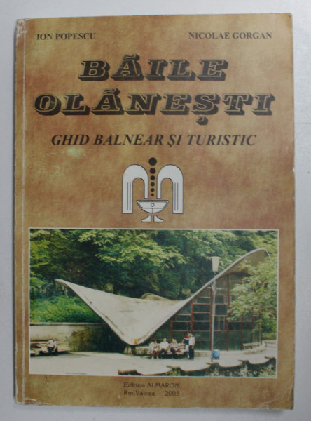 BAILE OLANESTI - GHID BALNEAR SI TURSITIC de ION POPESCU si NICOLAE GORGAN , 2005 , DEDICATIE *