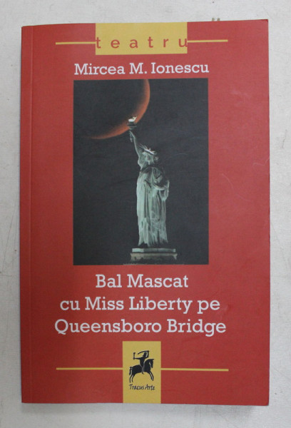 BAL MASCAT CU MISS LIBERTY PE QUEENSBORO BRIDGE  - TEATRU de MIRCEA M. IONESCU , 2017 , DEDICATIE*