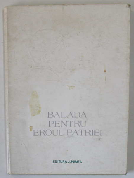 BALADA PENTRU EROUL PATRIEI , ALBUM OMAGIAL alcatuit de poeti si pictori din IASI ,1988