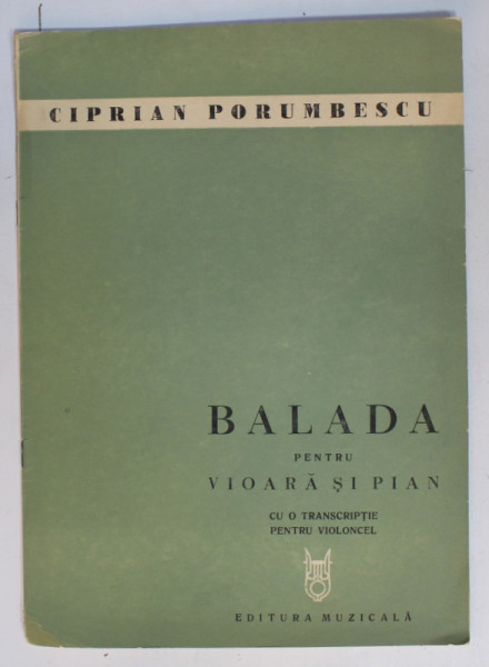 BALADA PENTRU VIOARA SI PIAN de CIPRIAN PORUMBESCU , CU O TRANSCRIPTIE PENTRU VIOLONCEL , 1981 , PARTITURA