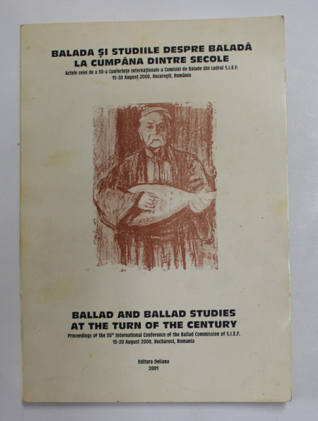 BALADA SI STUDIILE DESPRE BALADA LA CUMPANA DINTRE SECOLE - ACTELE CELEI DE A 30 - CONFERINTE INTERNATIONALE A COMISIEI DE BALADE DIN CADRUL S.I.E.F. , 15 -20 AUGUST , 2000 , EDITIE IN ROMANA , ENGLEZA , FRANCEZA , GERMANA , ETC .