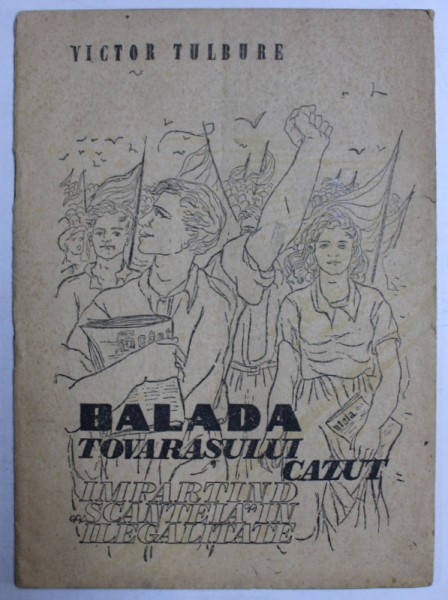 BALADA TOVARASULUI CAZUT - IMPARTIND " SCANTEIA " IN ILEGALITATE - versuri de VICTOR TULBURE , desene de LIGIA MACOVEI , 1949