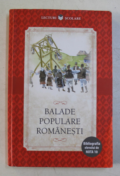 BALADE POPULARE ROMANESTI , COLECTIA ' BIBLIOGRAFIA ELEVULUI DE NOTA 10 ' , 2018