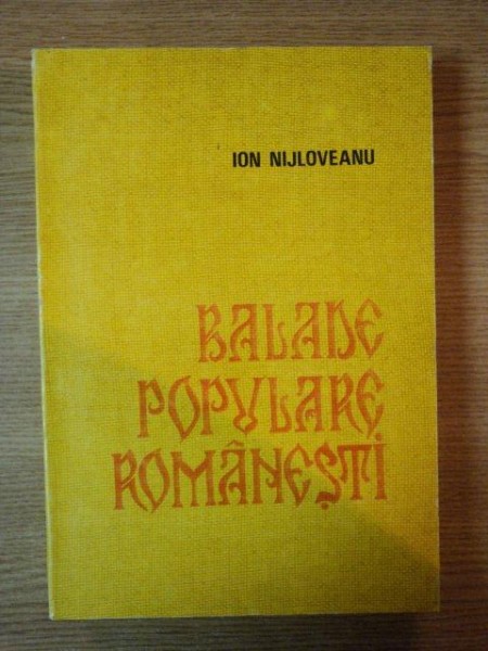 BALADE POPULARE ROMANESTI de ION NIJLOVEANU , 1984 * COPERTA PREZINTA HALOURI DE APA