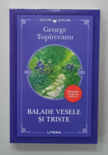 BALADE VESELE SI TRISTE de GEORGE TOPIRCEANU , SERIA ' BIBLIOGRAFIA ELEVULUI DE NOTA  10 ' , 2022
