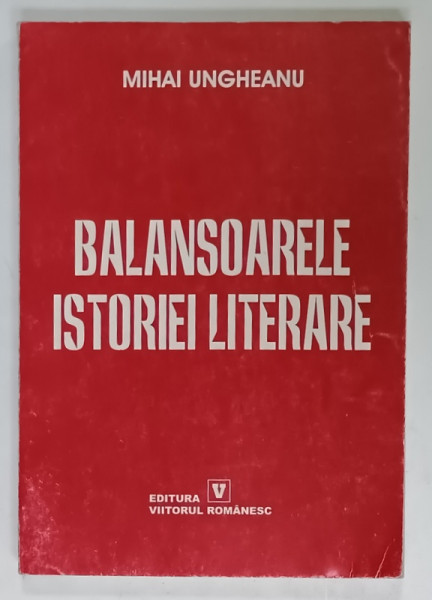 BALANSOARELE ISTORIEI LITERARE de MIHAI UNGHEANU , 2003