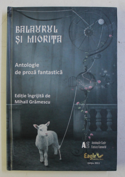 BALAURUL SI MIORITA - ANTOLOGIE DE PROZA FANTASTICA , editie ingrijita de MIHAIL GRAMESCU , 2011