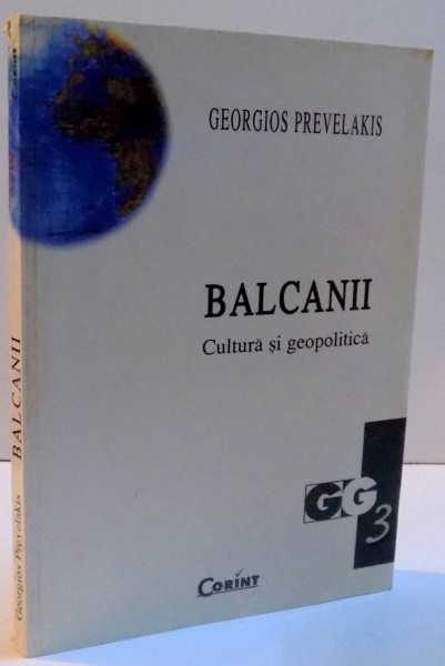 BALCANII , CULTURA SI GEOPOLITICA de GEORGIOS PREVELAKIS , 2001