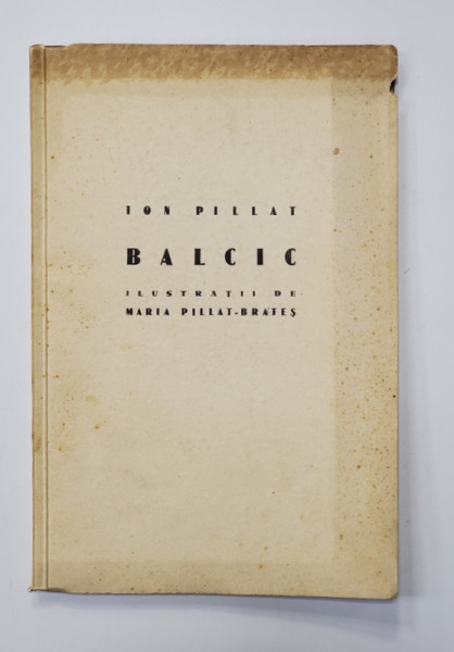 BALCIC de ION PILLAT cu ilustratii de MARIA PILLAT-BRATES - CRAIOVA, 1940 *DEDICATIE