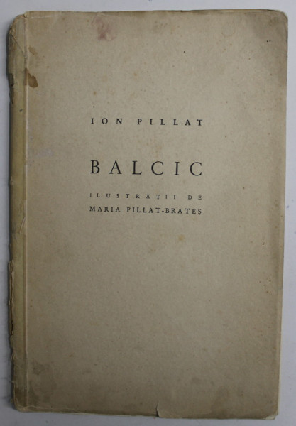 BALCIC de ION PILLAT , ilustratii de MARIA PILLAT-BRATES , 1940 *PREZINTA URME DE UZURA