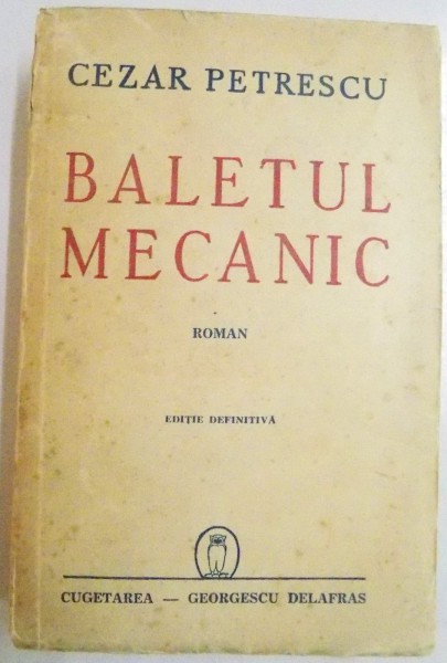 BALETUL MECANIC de CEZAR PETRESCU , EDITIE DEFINITIVA ,1943