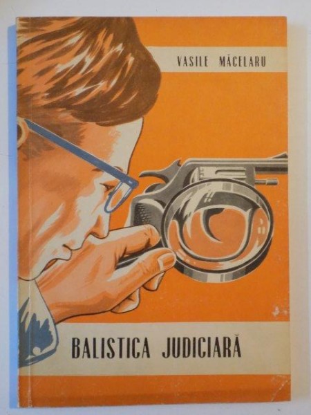 BALISTICA JUDICIARA de VASILE MACELARU 1972
