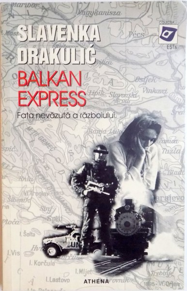BALKAN EXPRESS . FATA NEVAZUTA A RAZBOIULUI de SLAVENKA DRAKULIC , 1997