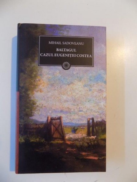 BALTAGUL . CAZUL EUGENITEI COSTEA de MIHAIL SADOVEANU , 2011