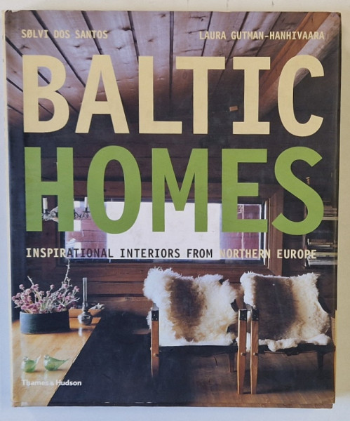 BALTIC HOMMES , INSPIRATIONAL INTERIORS FROM NORTHERN EUROPE by SOLVI DOS SANTOS and LAURA GUTMAN - HANHIVAARA , 262 COLOUR  ILLUSTRATIONS