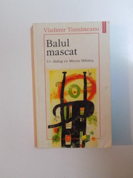 BALUL MASCAT , UN DIALOG CU MIRCEA MIHAIES de VLADIMIR TISMANEANU , 1996 *PREZINTA SUBLINIERI IN TEXT