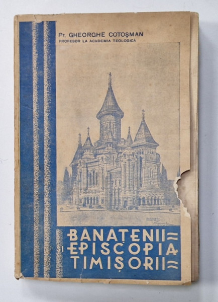 BANATENII SI EPISCOPIA  TIMISORII de Pr. GHEORGHE COTOSMAN , 1938