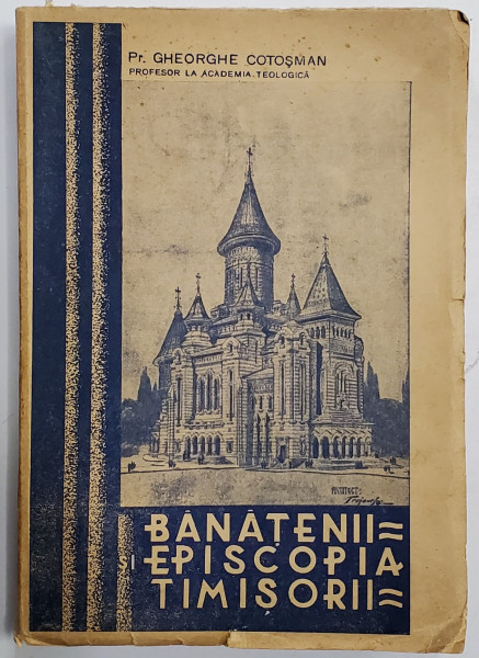 BANATENII SI EPISCOPIA TIMISORII de PR. GHEORGHE COTOSMAN - CARANSEBES, 1938