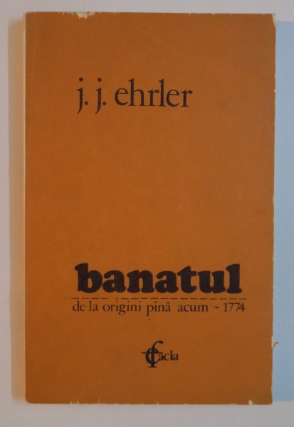 BANATUL DE LA ORIGINI PANA ACUM (1774) de JOHANN JAKOB EHRLER , 1982
