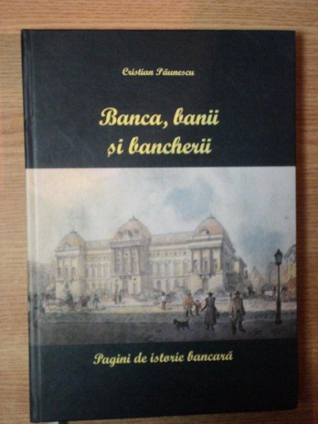 BANCA , BANII SI BANCHERII de CRISTIAN PAUNESCU , Bucuresti 2009